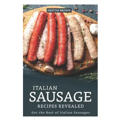 "Italian Sausage Recipes Revealed: Get the Best of Italian Sausages" - "" ("Brown Heston")