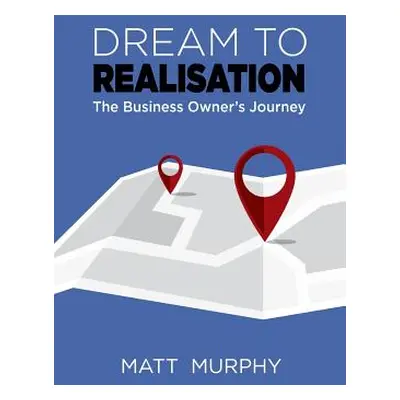 "Dream to Realisation: The Business Owner's Journey" - "" ("Murphy Matt")