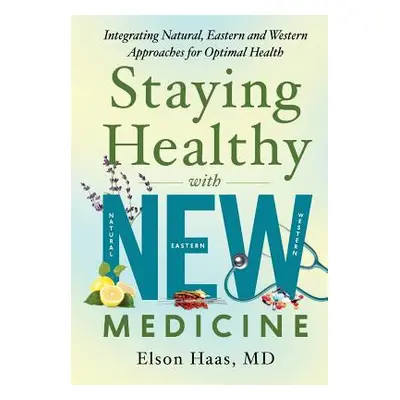 "Staying Healthy with NEW Medicine: Integrating Natural, Eastern and Western Approaches for Opti