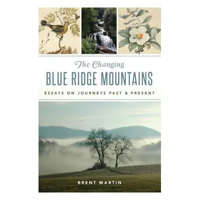 "The Changing Blue Ridge Mountains: Essays on Journeys Past and Present" - "" ("Martin Brent")