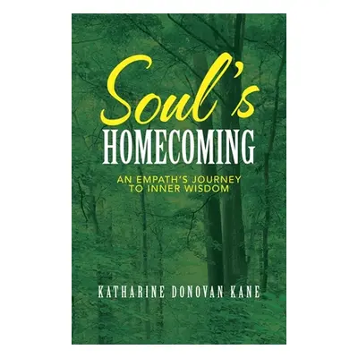 "Soul's Homecoming: An Empath's Journey to Inner Wisdom" - "" ("Kane Katharine Donovan")