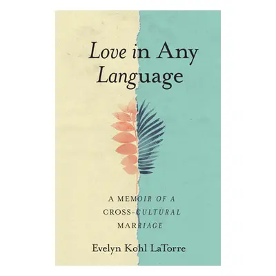 "Love in Any Language: A Memoir of a Cross-Cultural Marriage" - "" ("Latorre Evelyn Kohl")