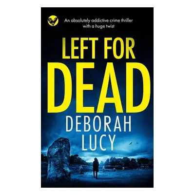 "LEFT FOR DEAD an absolutely addictive crime thriller with a huge twist" - "" ("Lucy Deborah")