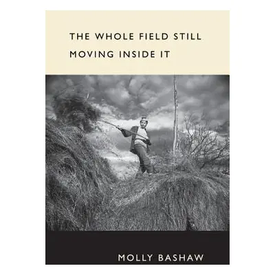 "The Whole Field Still Moving Inside It" - "" ("Bashaw Molly")