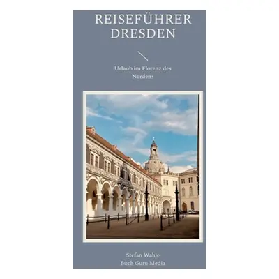 "Reisefhrer Dresden: Urlaub im Florenz des Nordens" - "" ("Wahle Stefan")