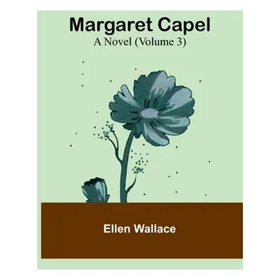 "Margaret Capel: A Novel (Volume 3)" - "" ("Wallace Ellen")