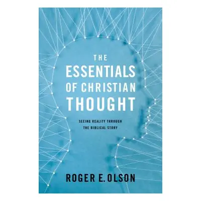 "The Essentials of Christian Thought: Seeing Reality Through the Biblical Story" - "" ("Olson Ro