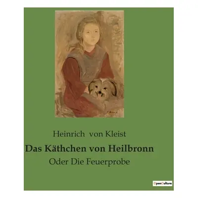 "Das Kthchen von Heilbronn: Oder Die Feuerprobe" - "" ("Von Kleist Heinrich")