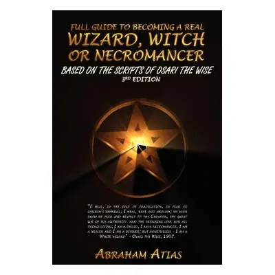 "Full Guide to Becoming a Real Wizard, Witch or Necromancer" - "" ("Atias Abraham")