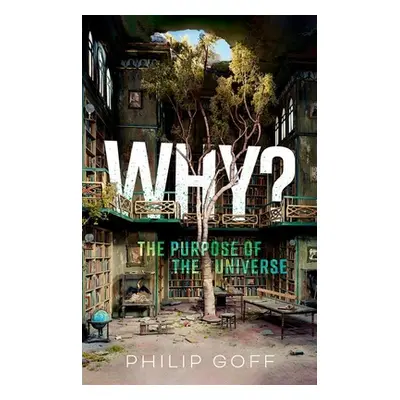 "Why? the Purpose of the Universe" - "" ("Goff Philip")