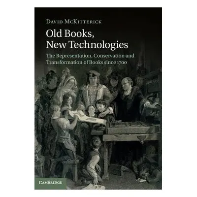 "Old Books, New Technologies: The Representation, Conservation and Transformation of Books Since