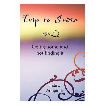 "Trip to India: Going home and not finding it" - "" ("Anupindi Indira")