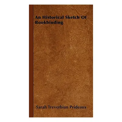 "An Historical Sketch Of Bookbinding" - "" ("Prideaux Sarah Treverbian")