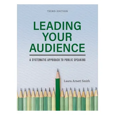 "Leading Your Audience: A Systematic Approach to Public Speaking" - "" ("Smith Laura Arnett")