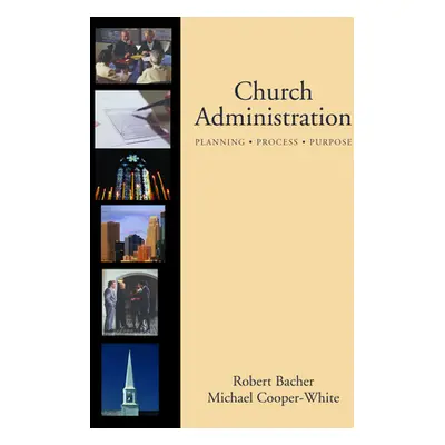 "Church Administration: Programs, Process, Purpose" - "" ("Bacher Robert")