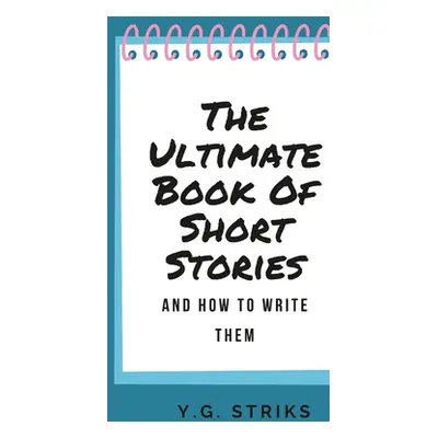 "The Ultimate Book of Short Stories and How To Write Them" - "" ("Striks Y. G.")