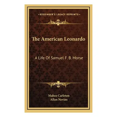 "The American Leonardo: A Life Of Samuel F. B. Morse" - "" ("Carleton Mabee")