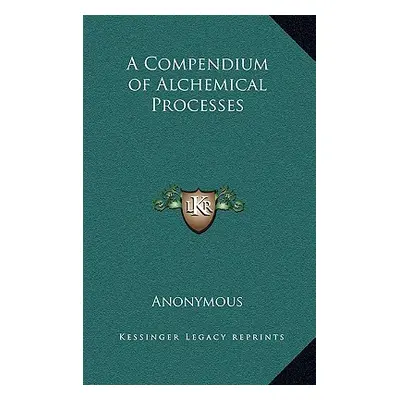 "A Compendium of Alchemical Processes" - "" ("Anonymous")