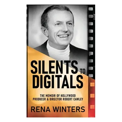 "Silents To Digitals: The Memoir Of Hollywood Producer & Director Robert Cawley" - "" ("Winters 