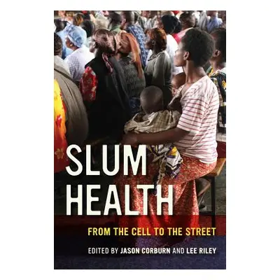 "Slum Health: From the Cell to the Street" - "" ("Corburn Jason")