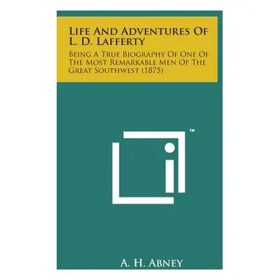 "Life and Adventures of L. D. Lafferty: Being a True Biography of One of the Most Remarkable Men