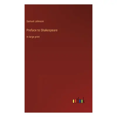 "Preface to Shakespeare: in large print" - "" ("Johnson Samuel")