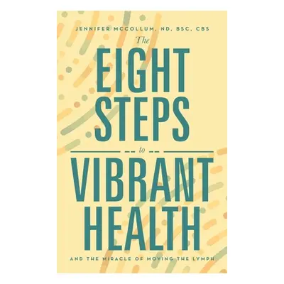 "The Eight Steps to Vibrant Health: And the Miracle of Moving the Lymph" - "" ("McCollum Nd Bsc 