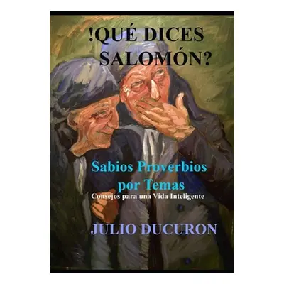 "!Qu dices Salomn?: Sabios Proverbios por Temas. Consejos para una vida inteligente." - "" ("Duc