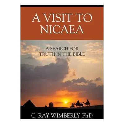 "A Visit to Nicaea: A Search for Truth in the Bible" - "" ("Wimberly C. Ray")