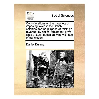 "Considerations on the Propriety of Imposing Taxes in the British Colonies, for the Purpose of R