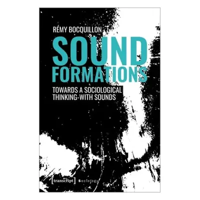 "Sound Formations: Towards a Sociological Thinking-With Sounds" - "" ("Bocquillon Rmy")