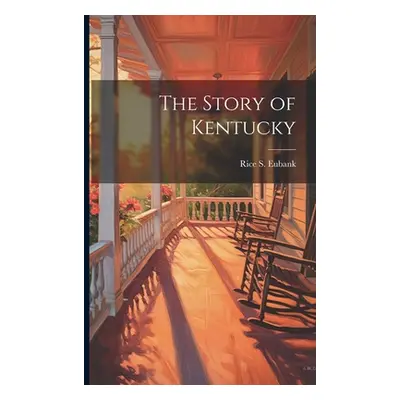 "The Story of Kentucky" - "" ("Eubank Rice S. [From Old Catalog]")