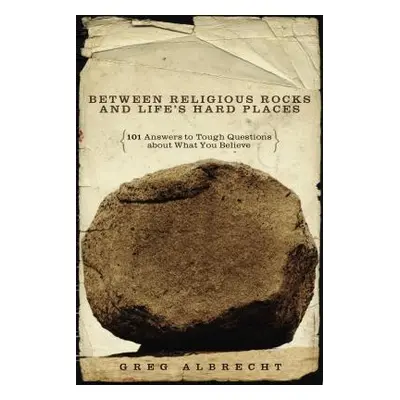 "Between Religious Rocks and Life's Hard Places: 101 Answers to Tough Questions about What You B