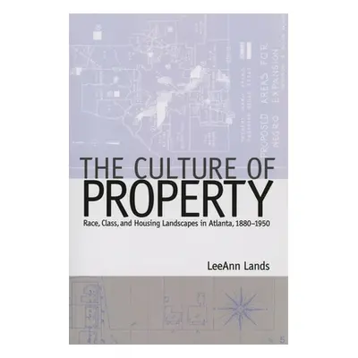 "The Culture of Property: Race, Class, and Housing Landscapes in Atlanta, 1880-1950" - "" ("Land