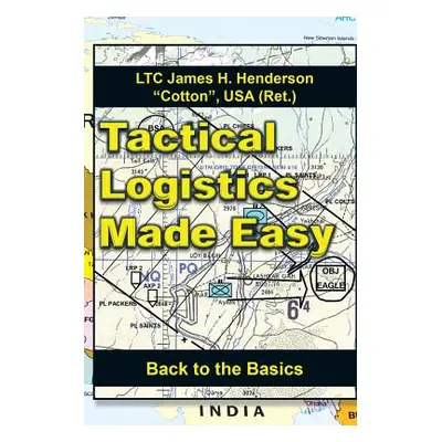 "Tactical Logistics Made Easy: Back to the Basics" - "" ("Henderson Usa (Ret ). Ltc James H.")