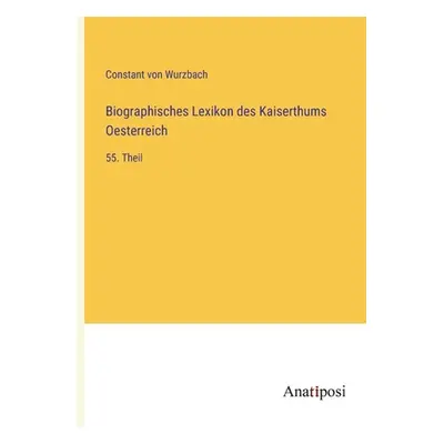 "Biographisches Lexikon des Kaiserthums Oesterreich: 55. Theil" - "" ("Wurzbach Constant Von")