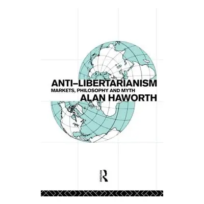 "Anti-libertarianism: Markets, philosophy and myth" - "" ("Haworth Alan")