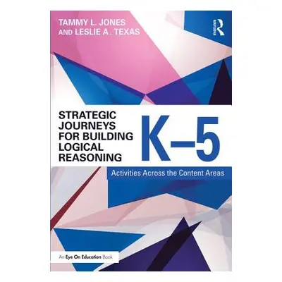 "Strategic Journeys for Building Logical Reasoning, K-5: Activities Across the Content Areas" - 