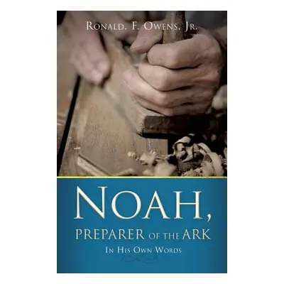 "Noah, Preparer of the Ark" - "" ("Owens Ronald F. Jr.")