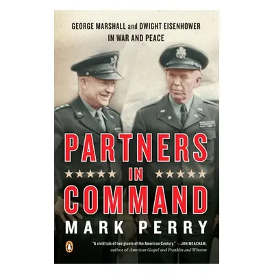 "Partners in Command: George Marshall and Dwight Eisenhower in War and Peace" - "" ("Perry Mark"