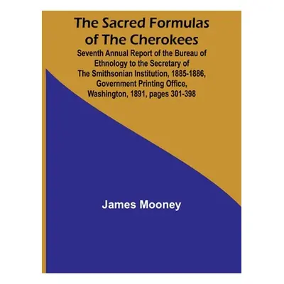 "The Sacred Formulas of the Cherokees; Seventh Annual Report of the Bureau of Ethnology to the S