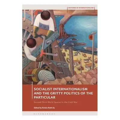 "Socialist Internationalism and the Gritty Politics of the Particular: Second-Third World Spaces