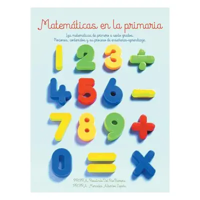 "Matematicas En La Primaria: Las Matematicas de Primero a Sexto Grados.Nociones, Contenidos y Su