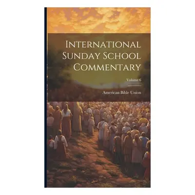 "International Sunday School Commentary; Volume 6" - "" ("Union American Bible")