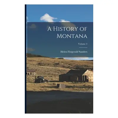 "A History of Montana; Volume 3" - "" ("Sanders Helen Fitzgerald")