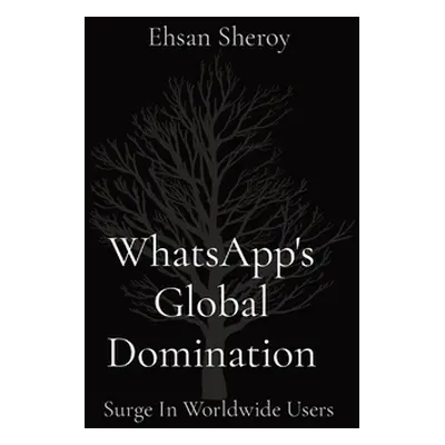 "WhatsApp's Global Domination: Surge In Worldwide Users" - "" ("Sheroy Ehsan")