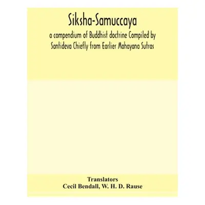 "Siksha-Samuccaya, a compendium of Buddhist doctrine Compiled by Santideva Chiefly from Earlier 