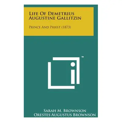 "Life of Demetrius Augustine Gallitzin: Prince and Priest (1873)" - "" ("Brownson Sarah M.")