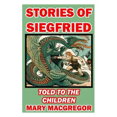 "Stories of Siegfried Told to the Children" - "" ("MacGregor Mary")