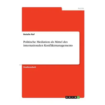 "Politische Mediation als Mittel des internationalen Konfliktmanagements" - "" ("Ruf Natalie")